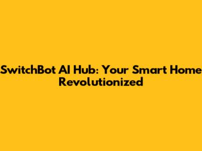 SwitchBot AI Hub: Your Smart Home Revolutionized