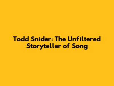 Todd Snider: The Unfiltered Storyteller of Song