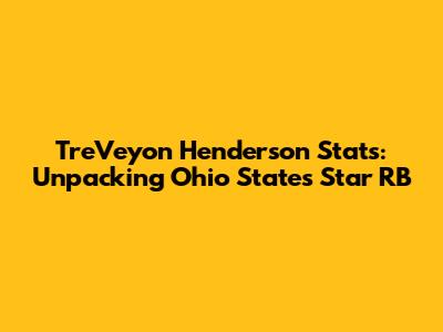 TreVeyon Henderson Stats: Unpacking Ohio State's Star RB