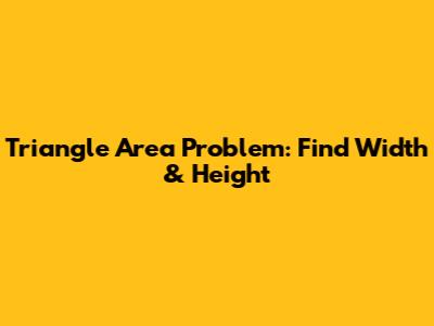 Triangle Area Problem: Find Width & Height
