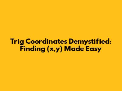 Trig Coordinates Demystified: Finding (x,y) Made Easy