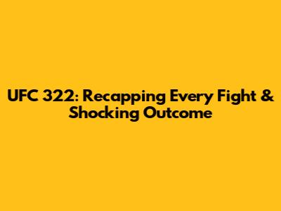 UFC 322: Recapping Every Fight & Shocking Outcome