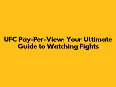 UFC Pay-Per-View: Your Ultimate Guide to Watching Fights