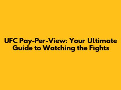 UFC Pay-Per-View: Your Ultimate Guide to Watching the Fights