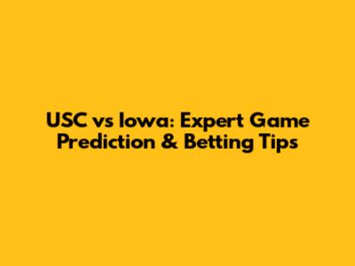 USC vs Iowa: Expert Game Prediction & Betting Tips