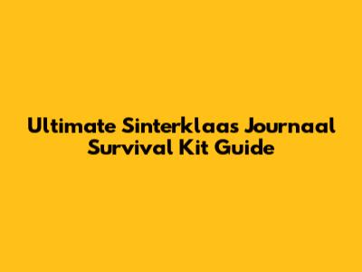 Ultimate Sinterklaas Journaal Survival Kit Guide
