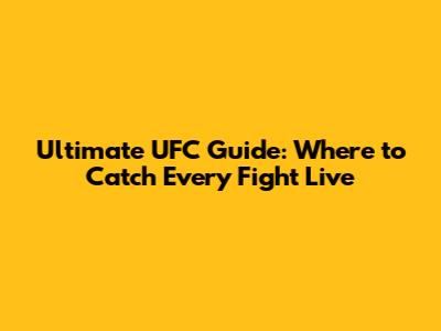Ultimate UFC Guide: Where to Catch Every Fight Live