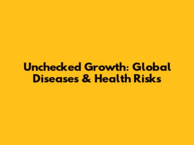 Unchecked Growth: Global Diseases & Health Risks