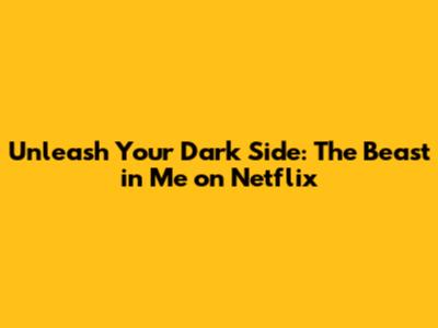 Unleash Your Dark Side: The Beast in Me on Netflix