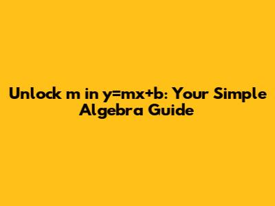 Unlock 'm' in y=mx+b: Your Simple Algebra Guide