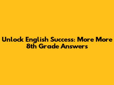 Unlock English Success: More More 8th Grade Answers