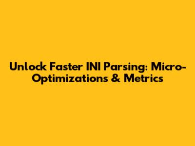 Unlock Faster INI Parsing: Micro-Optimizations & Metrics