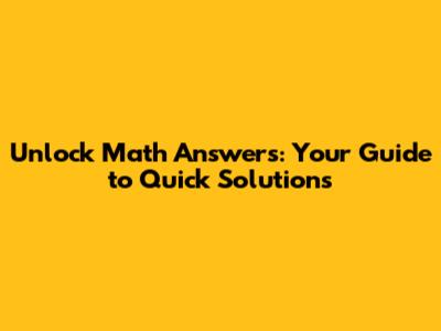 Unlock Math Answers: Your Guide to Quick Solutions