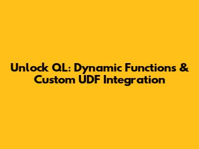 Unlock QL: Dynamic Functions & Custom UDF Integration