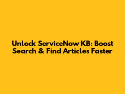 Unlock ServiceNow KB: Boost Search & Find Articles Faster