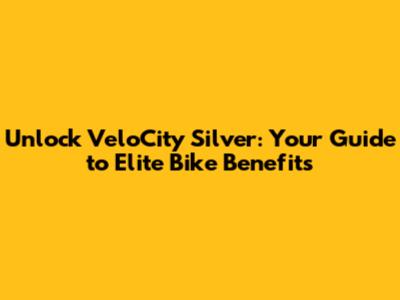 Unlock VeloCity Silver: Your Guide to Elite Bike Benefits