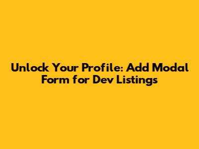 Unlock Your Profile: Add Modal Form for Dev Listings