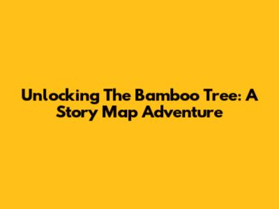 Unlocking 'The Bamboo Tree': A Story Map Adventure