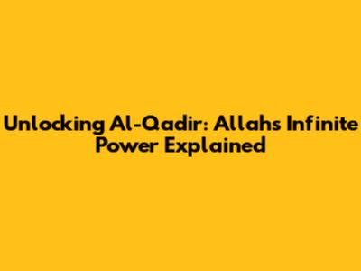 Unlocking Al-Qadir: Allah's Infinite Power Explained