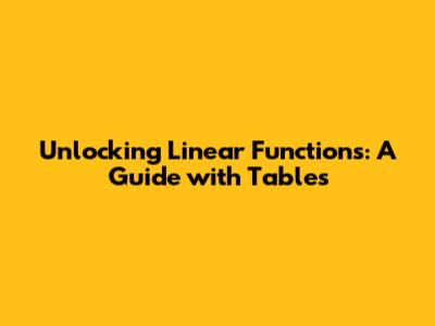 Unlocking Linear Functions: A Guide with Tables