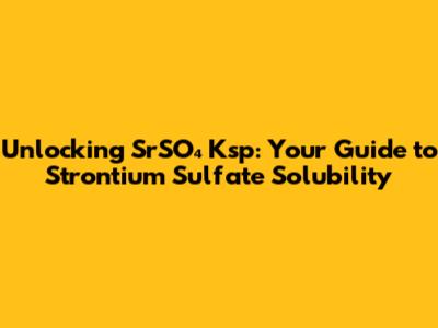 Unlocking SrSO₄ Ksp: Your Guide to Strontium Sulfate Solubility