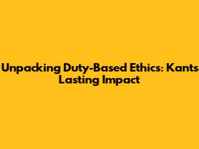 Unpacking Duty-Based Ethics: Kant's Lasting Impact
