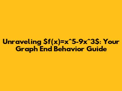 Unraveling $f(x)=x^5-9x^3$: Your Graph End Behavior Guide