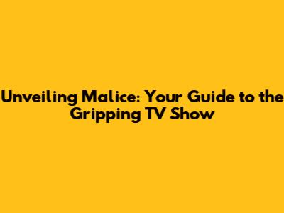 Unveiling Malice: Your Guide to the Gripping TV Show
