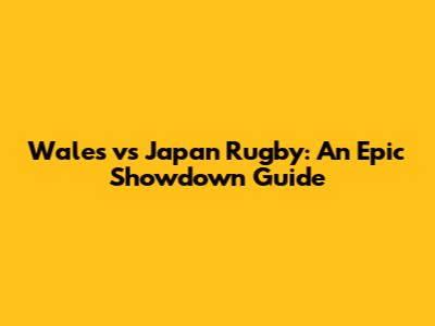 Wales vs Japan Rugby: An Epic Showdown Guide