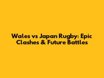 Wales vs Japan Rugby: Epic Clashes & Future Battles