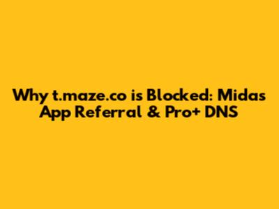Why `t.maze.co` is Blocked: Midas App Referral & Pro+ DNS