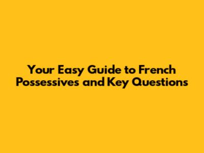 Your Easy Guide to French Possessives and Key Questions
